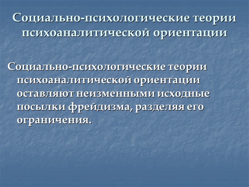 Социально-психологические теории психоаналитической ориентации  Социально-психологические теории психоаналитической ориентации оставляют неизменными исходные посылки фрейдизма,